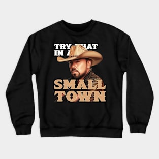 try that in a small town Crewneck Sweatshirt